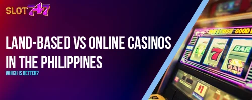Land-Based vs Online Casinos in the Philippines: Which Is Better?